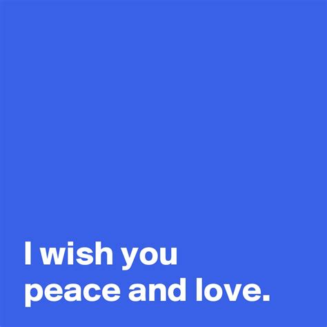 I Wish You Peace And Love Post By Andshecame On Boldomatic