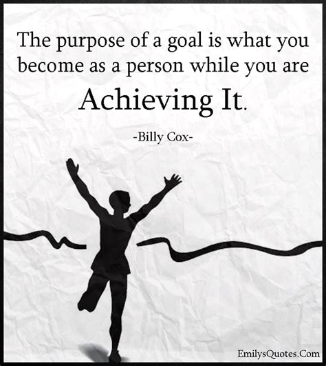 The Purpose Of A Goal Is What You Become As A Person While Popular