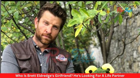 Who Is Brett Eldredges Girlfriend Hes Looking For A Life Partner