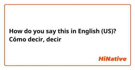 How Do You Say Cómo Decir Decir In English Us Hinative