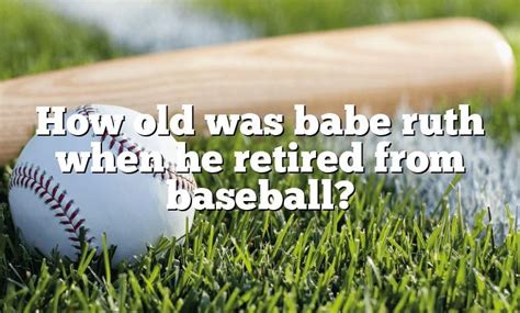 How Old Was Babe Ruth When He Retired From Baseball Dna Of Sports