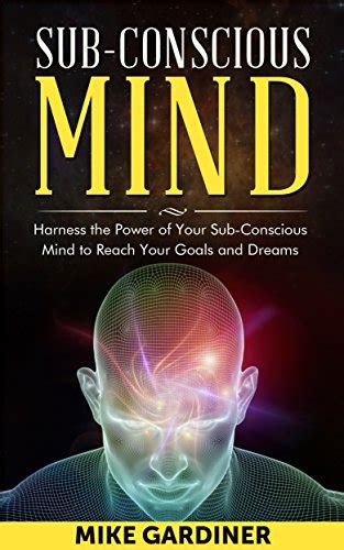 Subconscious Mind Harness The Power Of Your Subconscious Mind To Reach