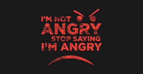 Im Not Angry Stop Saying Im Angry Angry Posters And Art Prints