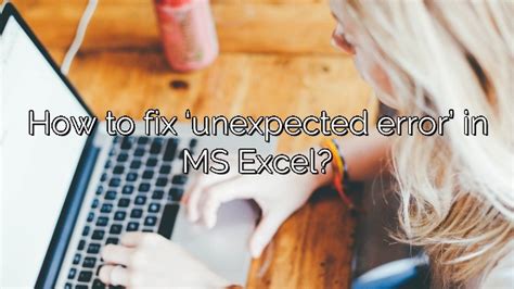 How To Fix Unexpected Error In Ms Excel Depot Catalog