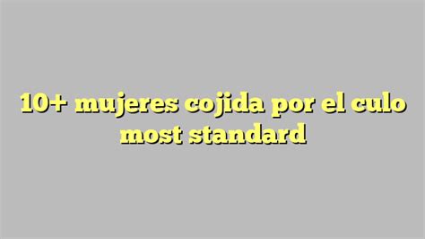 10 Mujeres Cojida Por El Culo Most Standard Công Lý And Pháp Luật