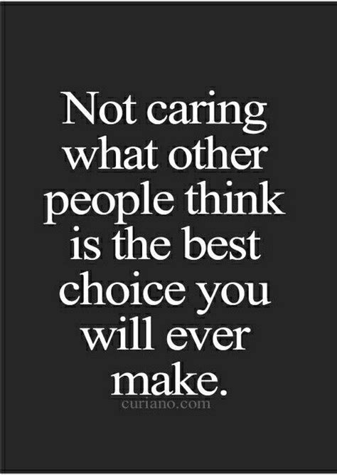 Not Caring About What Others Thinkos The Best Choice You Will Ever