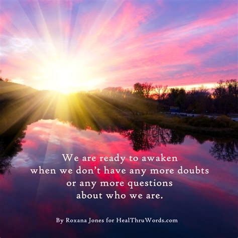 I doubt we came on earth to hurt each other. "Awakening" We are ready to awaken when we don't have any ...