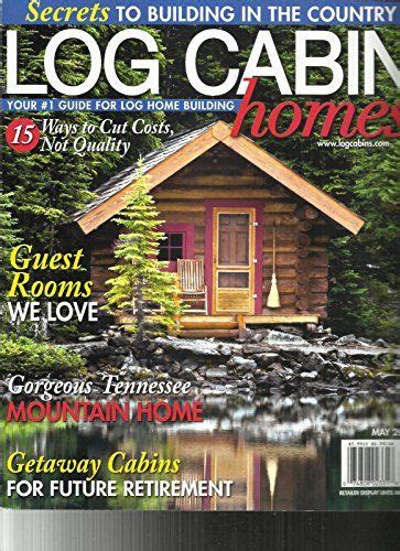 Log Cabin Homes Magazine Your 1 Guide For Log Home Building May 2017