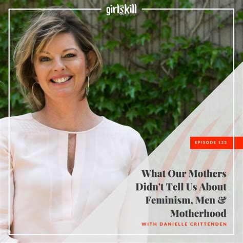 123 What Our Mothers Didnt Tell Us About Feminism Men And Motherhood With Danielle Crittenden