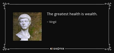Receive your own personalized optimize. Virgil quote: The greatest health is wealth.