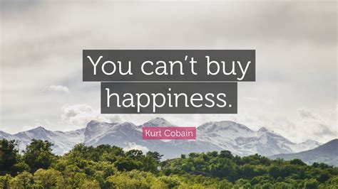 Kurt Cobain Quote You Cant Buy Happiness