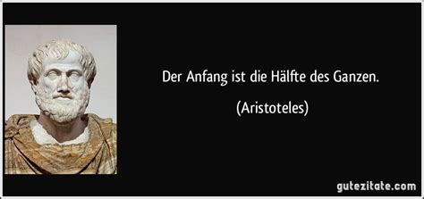 Indem du die gegenwart gewahr wirst, ist sie schon vorüber; Der Anfang ist die Hälfte des Ganzen.