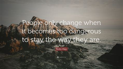 Rollo May Quote People Only Change When It Becomes Too Dangerous To