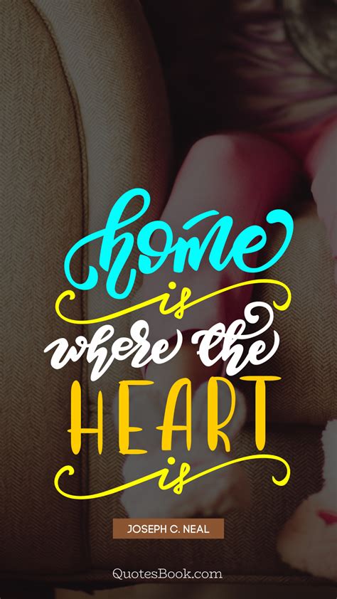 home is where the heart is quote by joseph c neal quotesbook