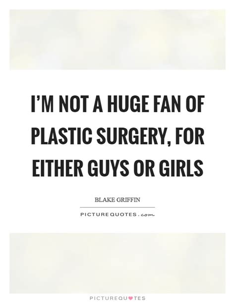 A conversation about plastic surgery is also, in a complicated way, a conversation about the literal erasure of our pasts. Plastic Surgery Quotes & Sayings | Plastic Surgery Picture Quotes