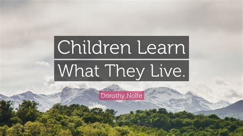 Dorothy Nolte Quote Children Learn What They Live