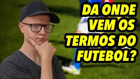 QUAL A ORIGEM DOS TERMOS DO FUTEBOL YouTube