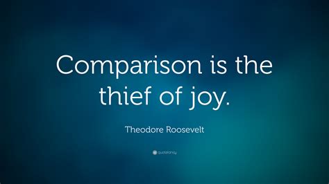Theodore Roosevelt Quote Comparison Is The Thief Of Joy