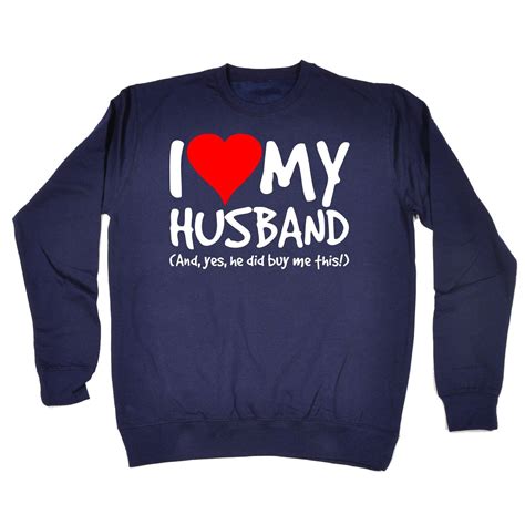 123t i love my husband and yes he did buy me this funny sweatshirt 123t uk t shirts
