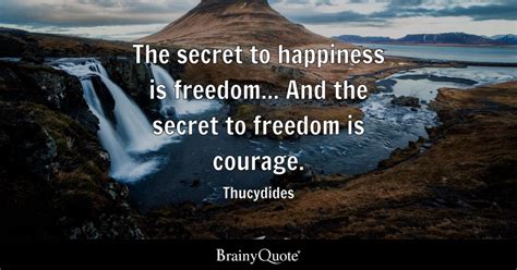 The Secret To Happiness Is Freedom And The Secret To Freedom Is