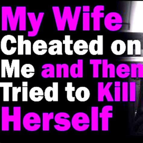 I Divorced My Cheating Wife So She Tried To Kill Herself True Cheating Wives And Girlfriends