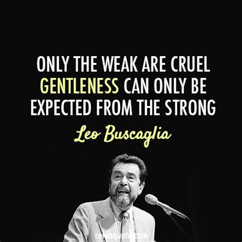 Leo Buscaglia Quote About Cruel Gentle Strong Weak Kind Is