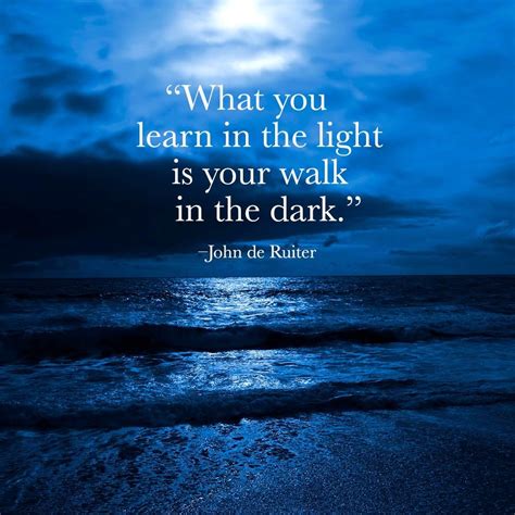 What You Learn In The Light Is Your Walk In The Darkjohn De Ruiter