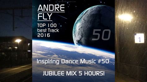 Andre Fly Inspiring Dance Music 050 Jubilee Live Mix 5 Hours Top100
