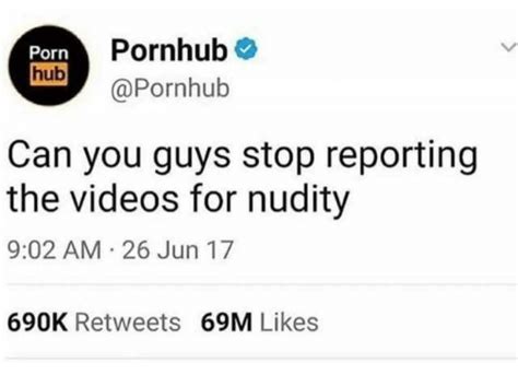 pornhub porn hub d pornhub can you guys stop reporting the videos for nudity 902 am 26 jun 17