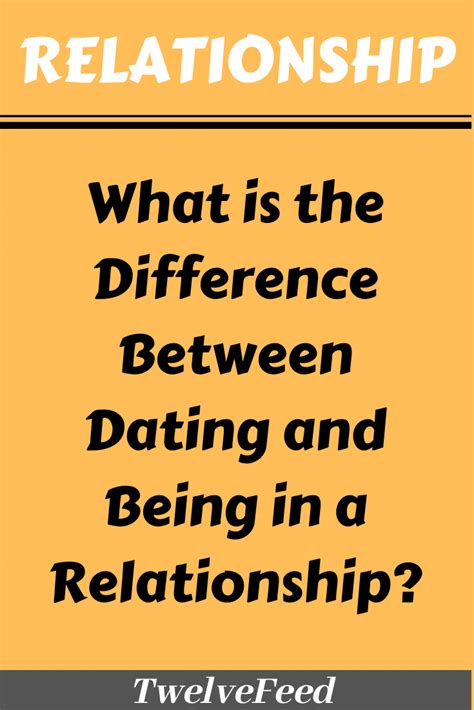 What Is The Difference Between Dating And Being In A Relationship The Twelve Feed