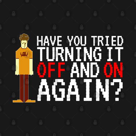 It Crowd Have You Tried Turning It Off And On Again It Crowd T