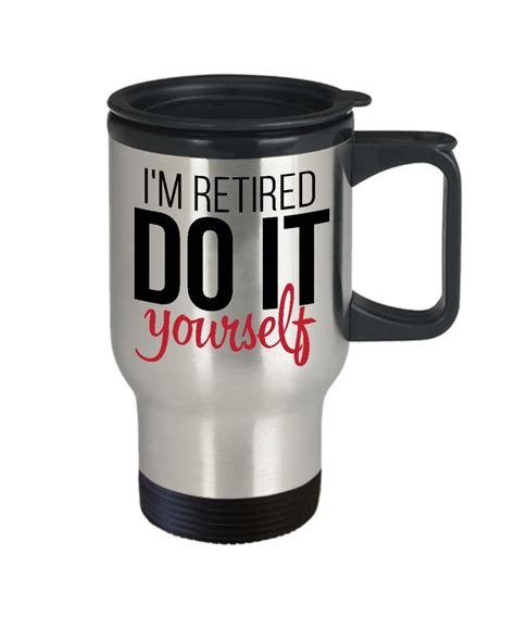 We make customizing gifts easy. Retirement Gifts Travel Mug - I'm Retired Do It Yourself, Funny Retirement Gifts For Men Women ...