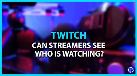 Can Twitch Streamers See Who Is Watching Answered