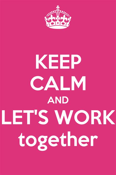 Keep Calm And Lets Work Together Poster Whatever Keep Calm O Matic
