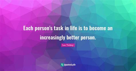 Each Persons Task In Life Is To Become An Increasingly Better Person