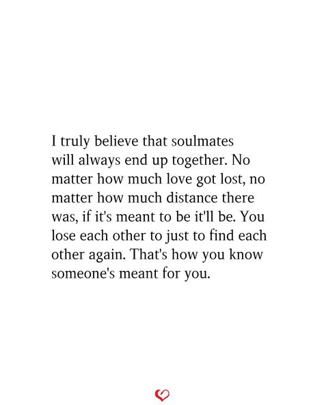 I Truly Believe That Soulmates Will Always End Up Together Meant To Be Quotes Together Quotes