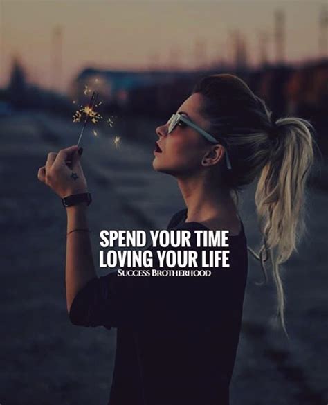 Spend Your Times Loving Your Life Girl Quotes Positive Quotes