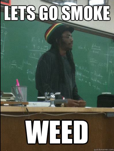 Lets Go Smoke Weed Rasta Science Teacher Quickmeme