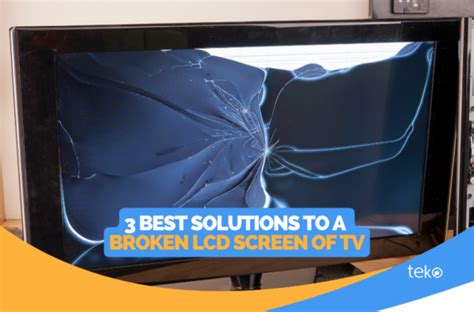 3 Best Solutions To A Broken Lcd Screen Of Tv Tips By Tekoph
