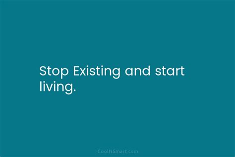 Quote Stop Existing And Start Living Coolnsmart