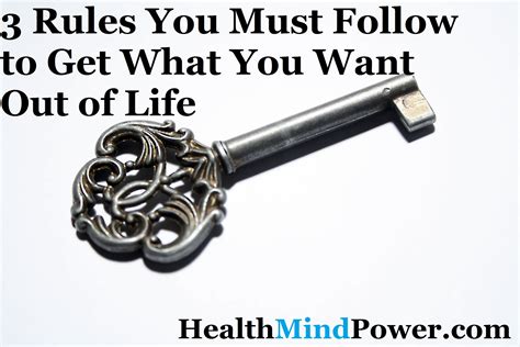 3 Rules You Must Follow To Get What You Want Out Of Life Get What You Want Life Mind Power