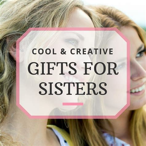 What is the best gift for my sister. 10 Great Gift Ideas for Sisters: Sentimental, Practical ...