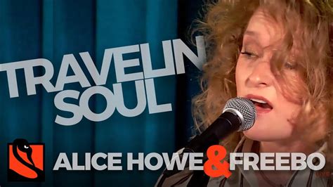 Travelin Soul Alice Howe And Freebo Youtube