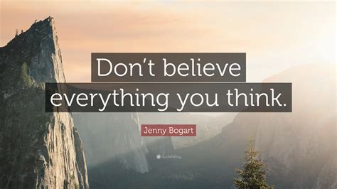 Jenny Bogart Quote Dont Believe Everything You Think