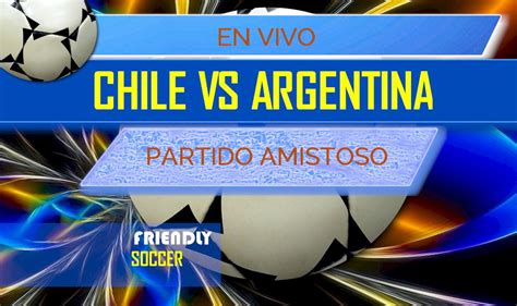 Lunes 14 de junio de 2021. Chile vs Argentina En Vivo: Futbol Partido Amistoso