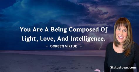 You Are A Being Composed Of Light Love And Intelligence Doreen