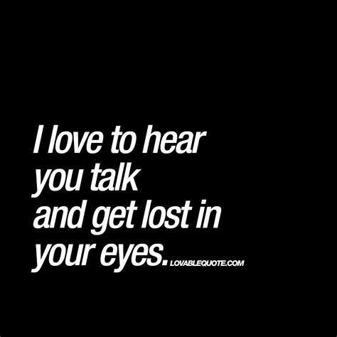 I Love To Hear You Talk And Get Lost In Your Eyes Mmm
