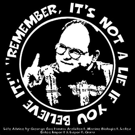 George Costanza Remember Its Not A Lie If You Believe It By Torg