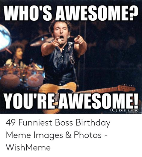 Whos Awesome Youreawesome Quickmemecon 49 Funniest Boss Birthday Meme