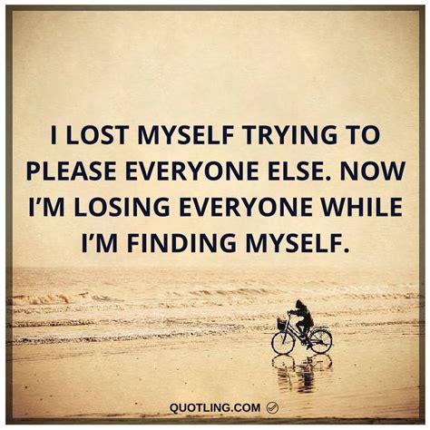 i lost myself trying to please everyone else now i m losing everyone while i m finding myself